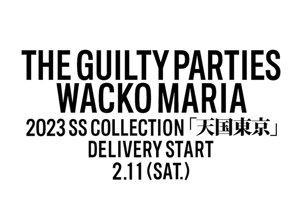 THE GUILTY PARTIES WACKO MARIA 2023 SS COLLECTION「天国東京」 DELIVERY START 2.11(SAT.)